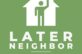 later neighbor